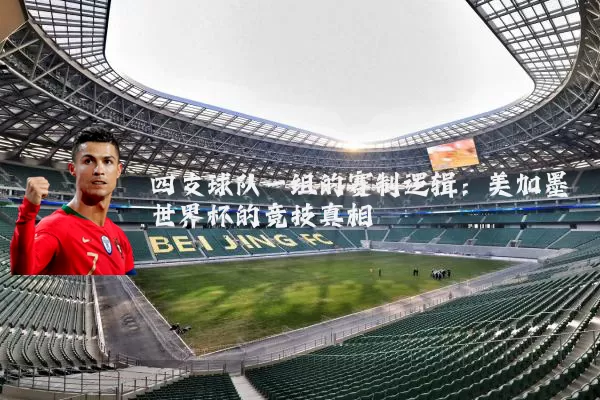 四支球队一组的赛制逻辑：美加墨世界杯的竞技真相