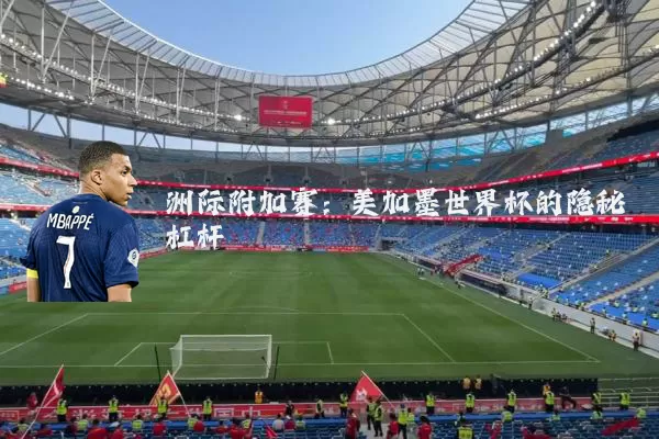 洲际附加赛：美加墨世界杯的隐秘杠杆