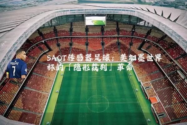 SAOT传感器足球:美加墨世界杯的「隐形裁判」革命